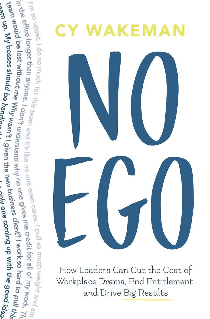 No Ego: How Leaders Can Cut The Cost Of Workplace Drama, End Entitlementand Drive Big Results