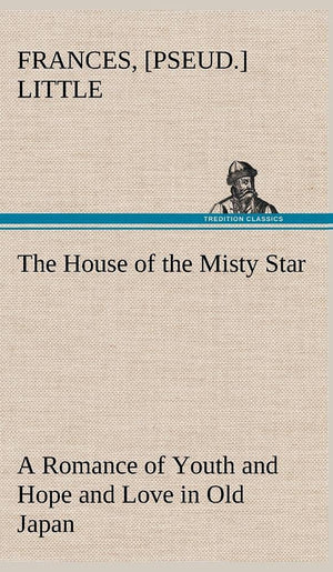The House of the Misty Star A Romance of Youth and Hope and Love in Old Japan,Used