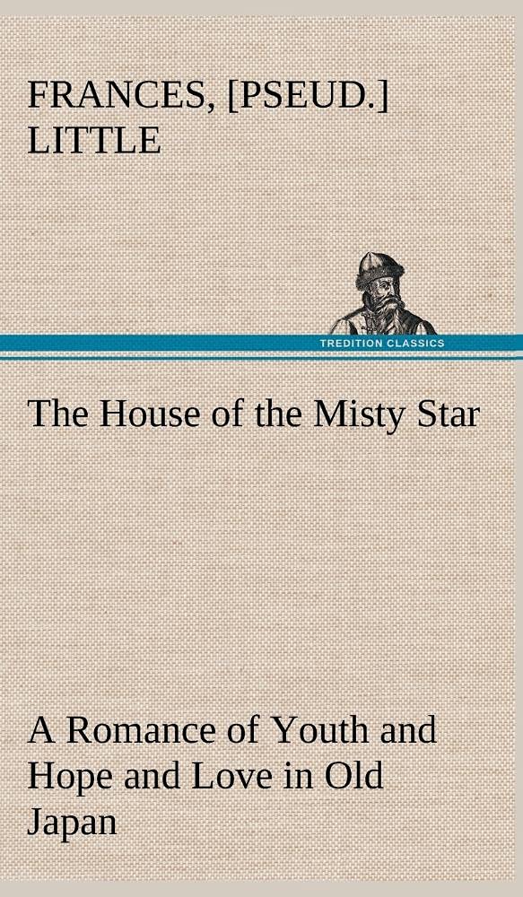 The House of the Misty Star A Romance of Youth and Hope and Love in Old Japan,Used