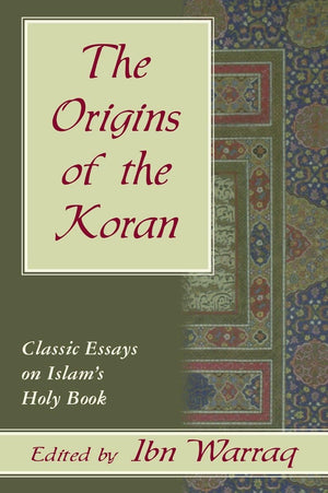 The Origins of the Koran: Classic Essays on Islam's Holy Book,New
