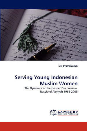 Serving Young Indonesian Muslim Women: The Dynamics of the Gender Discourse in Nasyiatul Aisyiyah 19652005,Used