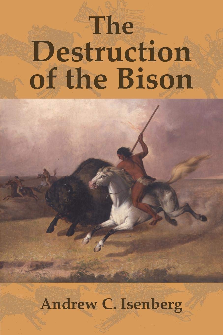 The Destruction of the Bison: An Environmental History, 17501920 (Studies in Environment and History),Used