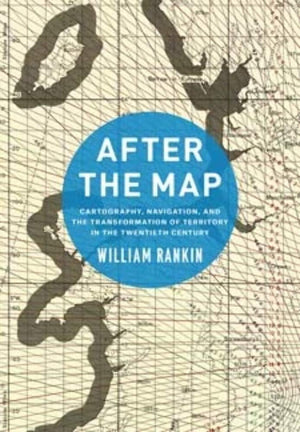 After The Map: Cartography, Navigation, And The Transformation Of Territory In The Twentieth Century,Used