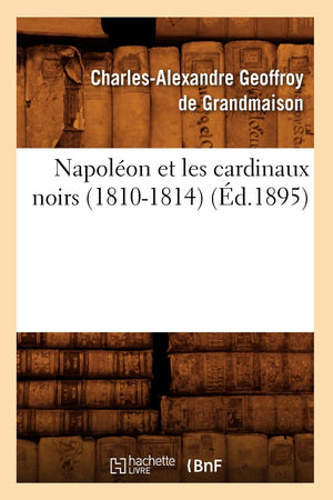 Napolon Et Les Cardinaux Noirs (18101814) (D.1895) (Histoire) (French Edition),New