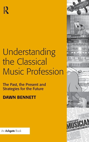 Understanding the Classical Music Profession: The Past, the Present and Strategies for the Future,Used