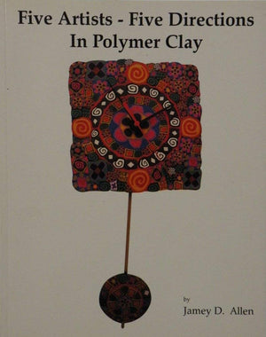 Five Artists  Five Directions In Polymer Clay,Used