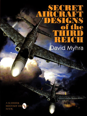 Secret Aircraft Designs of the Third Reich (Schiffer Military/Aviation History)