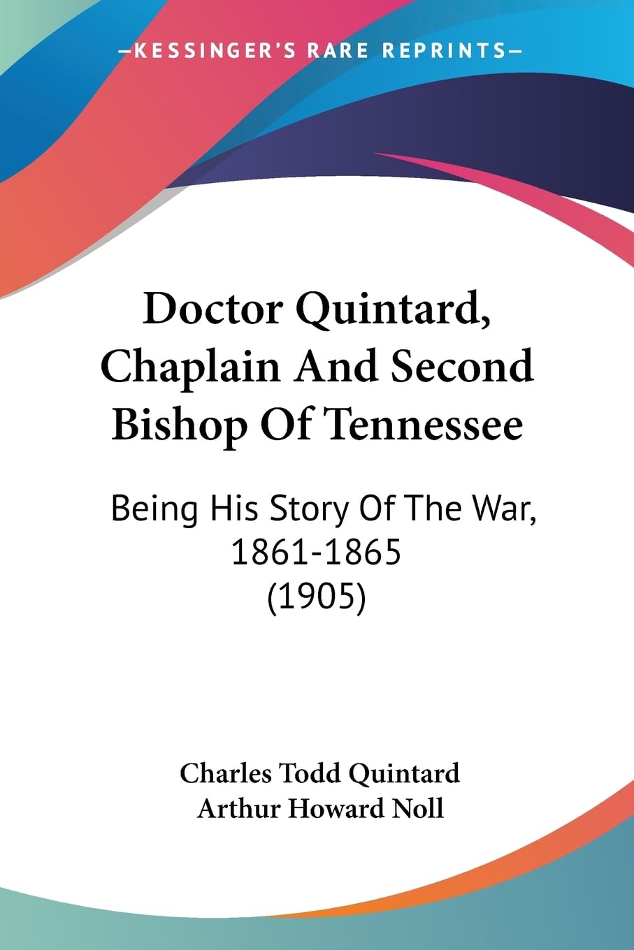 Doctor Quintard, Chaplain And Second Bishop Of Tennessee: Being His Story Of The War, 18611865 (1905),Used