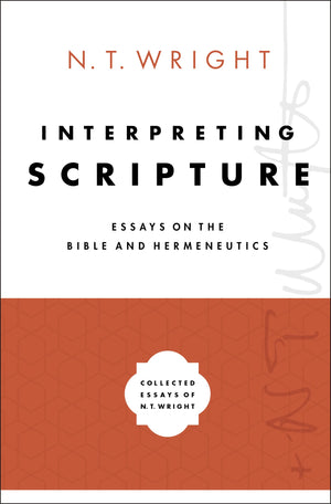 Interpreting Scripture: Essays On The Bible And Hermeneutics (Collected Essays Of N. T. Wright),New