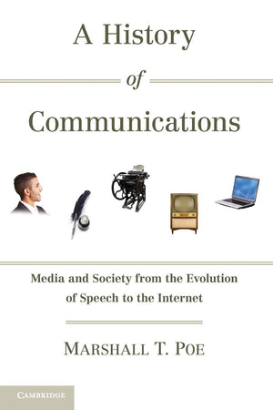 A History Of Communications: Media And Society From The Evolution Of Speech To The Internet