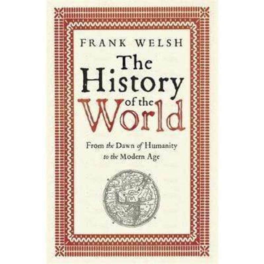 The History Of The World: From The Dawn Of Humanity To The Modern Age