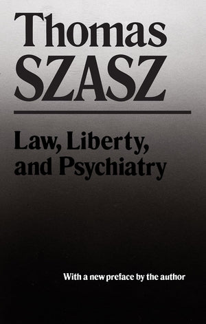 Law, Liberty And Psychiatry: An Inquiry Into The Social Uses Of Mental Health Practices,New