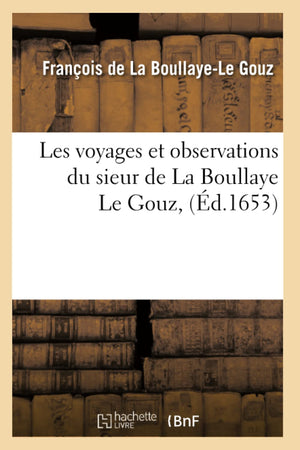 Les Voyages Et Observations Du Sieur De La Boullaye Le Gouz, (D.1653) (Histoire) (French Edition),New