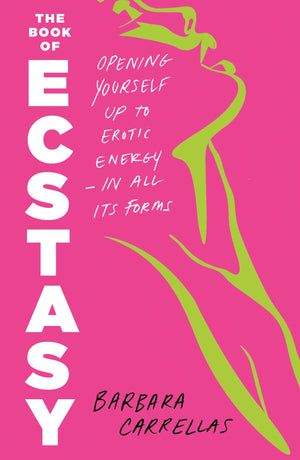 The Book Of Ecstasy: Opening Yourself Up To Erotic EnergyIn All Its Forms