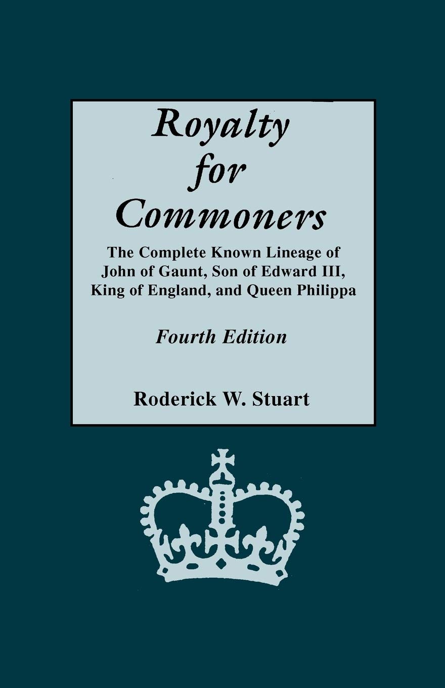 Royalty For Commoners: The Complete Known Lineage Of John Of Gaunt, Son Of Edward Iii, King Of England, And Queen Philippa (New ,Used