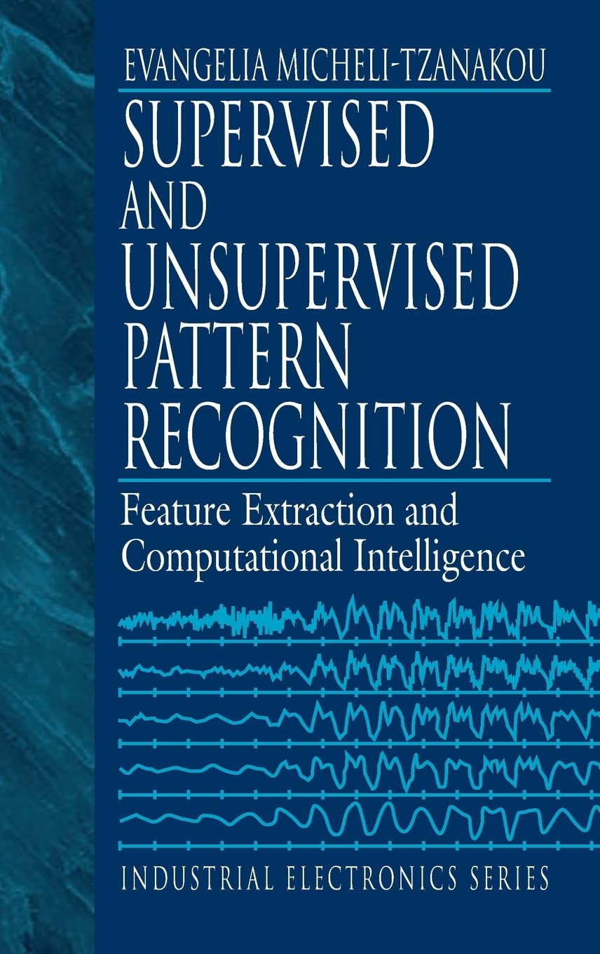 Supervised And Unsupervised Pattern Recognition: Feature Extraction And Computational Intelligence (Industrial Electronics),New