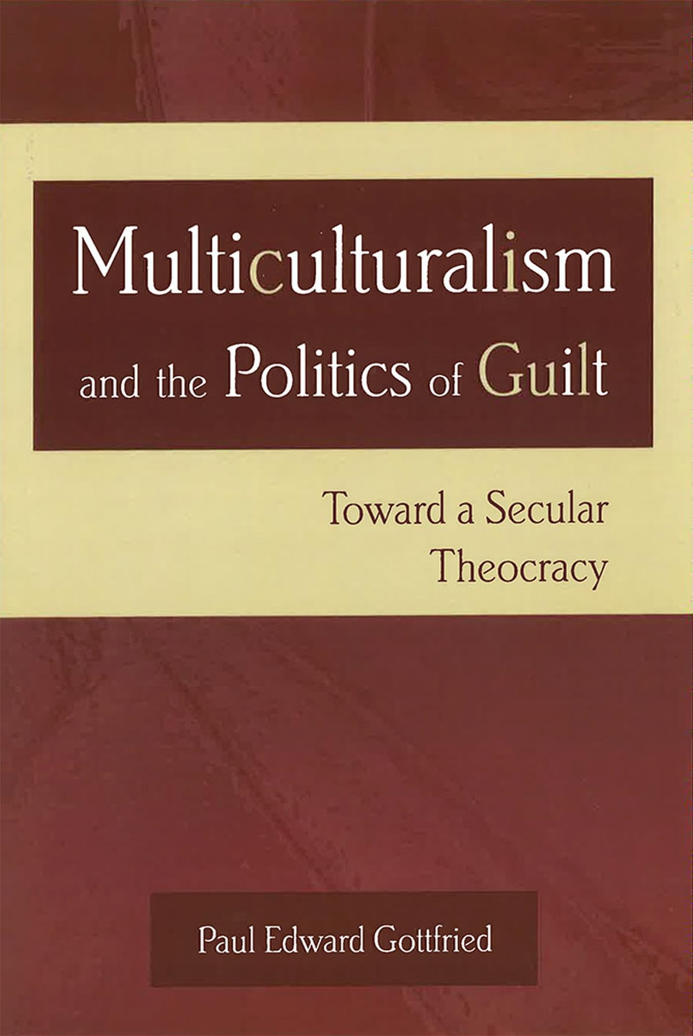 Multiculturalism And The Politics Of Guilt: Toward A Secular Theocracy (Volume 1)