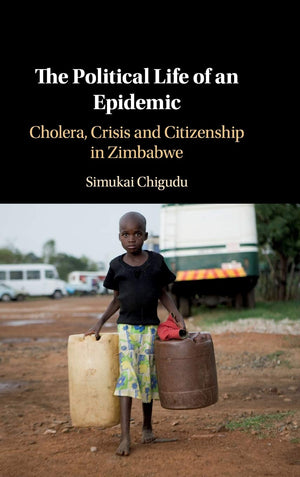The Political Life of an Epidemic: Cholera, Crisis and Citizenship in Zimbabwe,Used