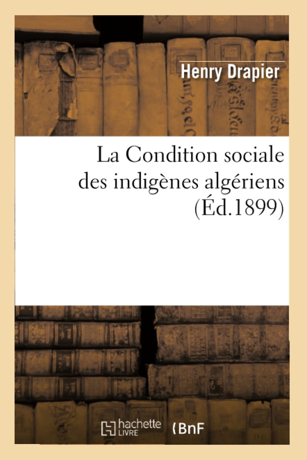 La Condition Sociale Des Indignes Algriens, (D.1899) (Histoire) (French Edition),New