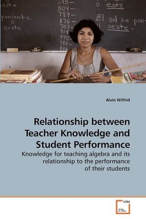 Relationship Between Teacher Knowledge And Student Performance: Knowledge For Teaching Algebra And Its Relationship To The Perfo,Used