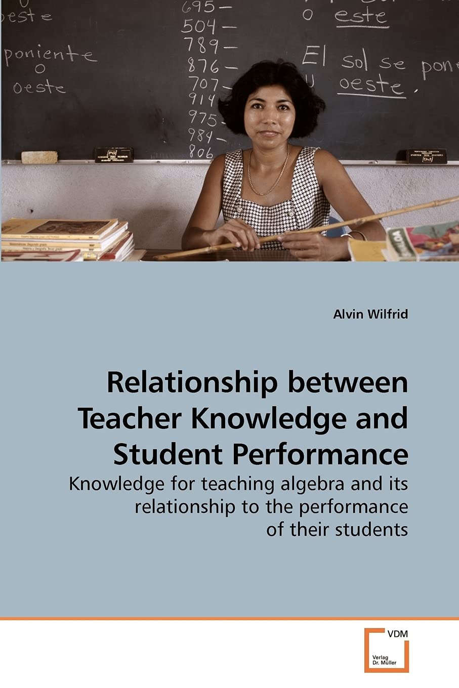 Relationship Between Teacher Knowledge And Student Performance: Knowledge For Teaching Algebra And Its Relationship To The Perfo,Used