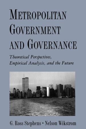 Metropolitan Government And Governance: Theoretical Perspectives, Empirical Analysis, And The Future,New