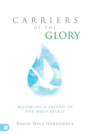 Carriers Of The Glory: Becoming A Friend Of The Holy Spirit
