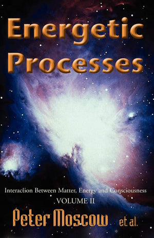 Energetic Processes, Volume 2: Interaction Between Matter, Energy And Consciousness,Used