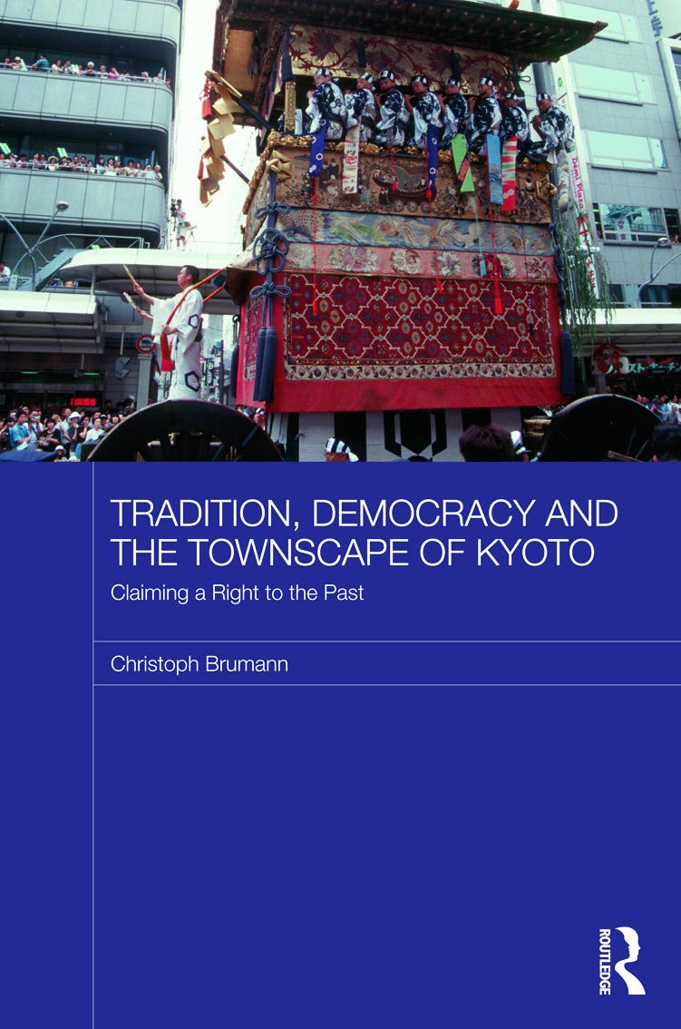 Tradition, Democracy and the Townscape of Kyoto: Claiming a Right to the Past (Japan Anthropology Workshop Series),New