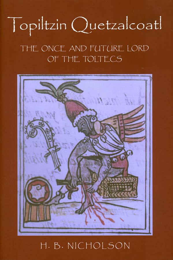 Topiltzin Quetzalcoatl: The Once and Future Lord of the Toltecs (Mesoamerican Worlds),New