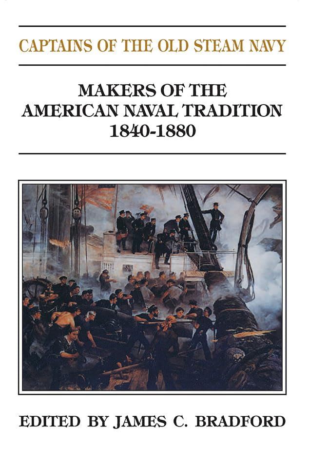 Captains Of The Old Steam Navy: Makers Of The American Naval Tradition 18401880,Used