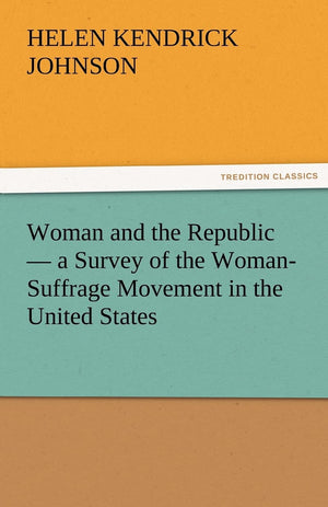 Woman and the Republic  A Survey of the WomanSuffrage Movement in the United States,Used