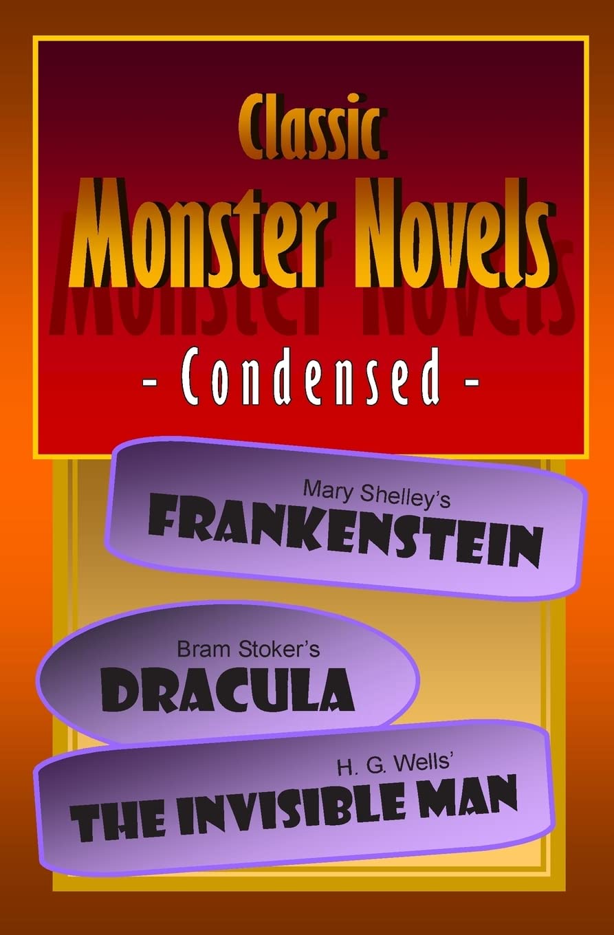 Classic Monster Novels Condensed: Mary Shelley'S Frankenstein, Bram Stoker'S Dracula, H. G. Wells' The Invisible Man,Used