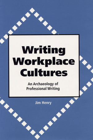 Writing Workplace Cultures: An Archaeology of Professional Writing,New