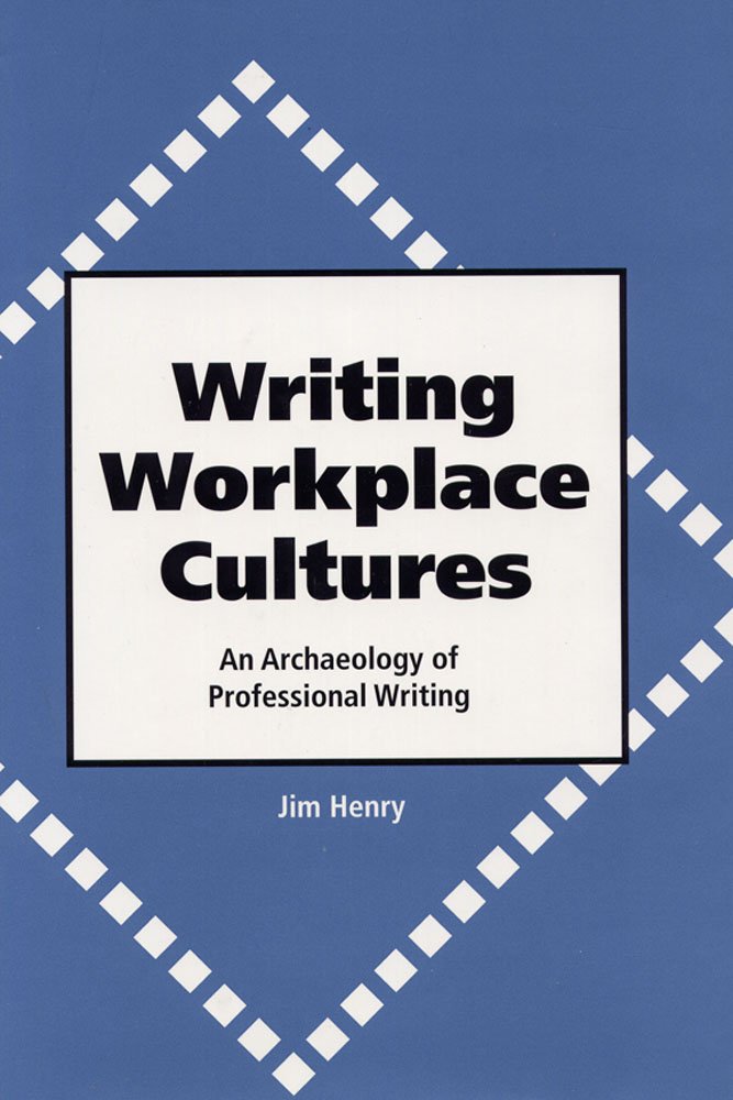 Writing Workplace Cultures: An Archaeology of Professional Writing,New