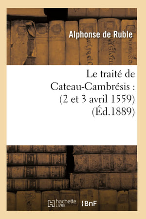 Le Trait De Cateaucambrsis: (2 Et 3 Avril 1559) (D.1889) (Histoire) (French Edition),New