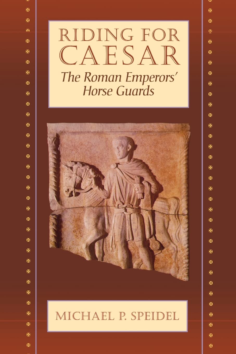 Riding for Caesar: The Roman Emperors Horse Guard
