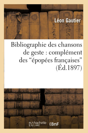 Bibliographie Des Chansons De Geste: Complment Des Popes Franaises (D.1897) (Litterature) (French Edition),Used