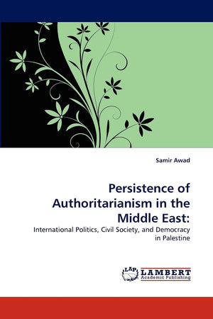 Persistence of Authoritarianism in the Middle East:: International Politics, Civil Society, and Democracy in Palestine,Used