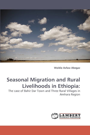 Seasonal Migration and Rural Livelihoods in Ethiopia:: The case of Bahir Dar Town and Three Rural Villages in Amhara Region,Used