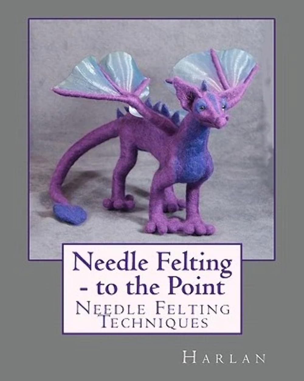Needle Felting  To The Point: Needle Felting Techniques