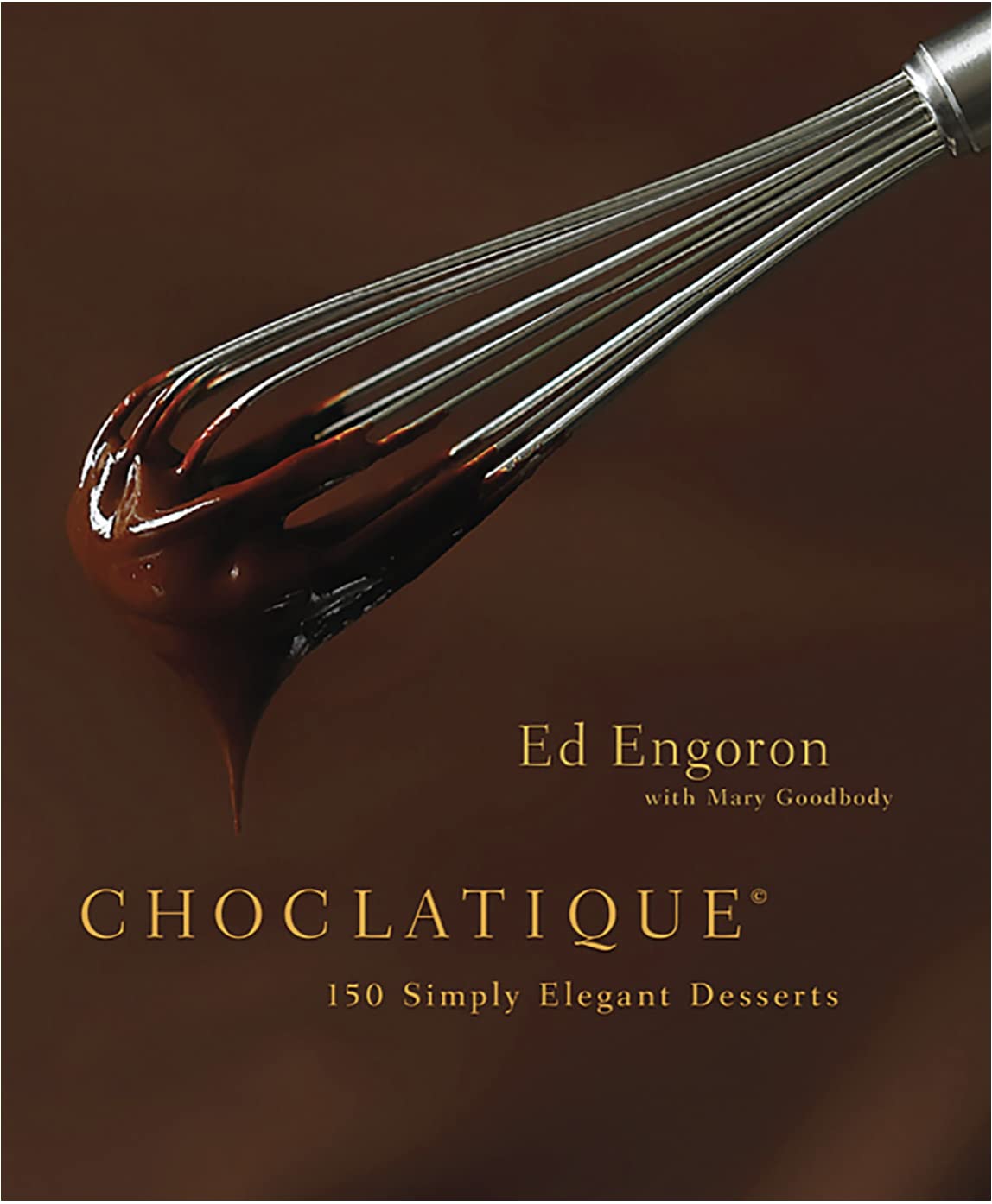 Choclatique: 150 Simply Elegant Desserts