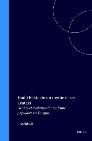 Hadji Bektach: UN Mythe Et Ses Avatars : Genese Et Evolution Du Soufisme Populaire En Turquie (Islamic History and Civilization.,Used