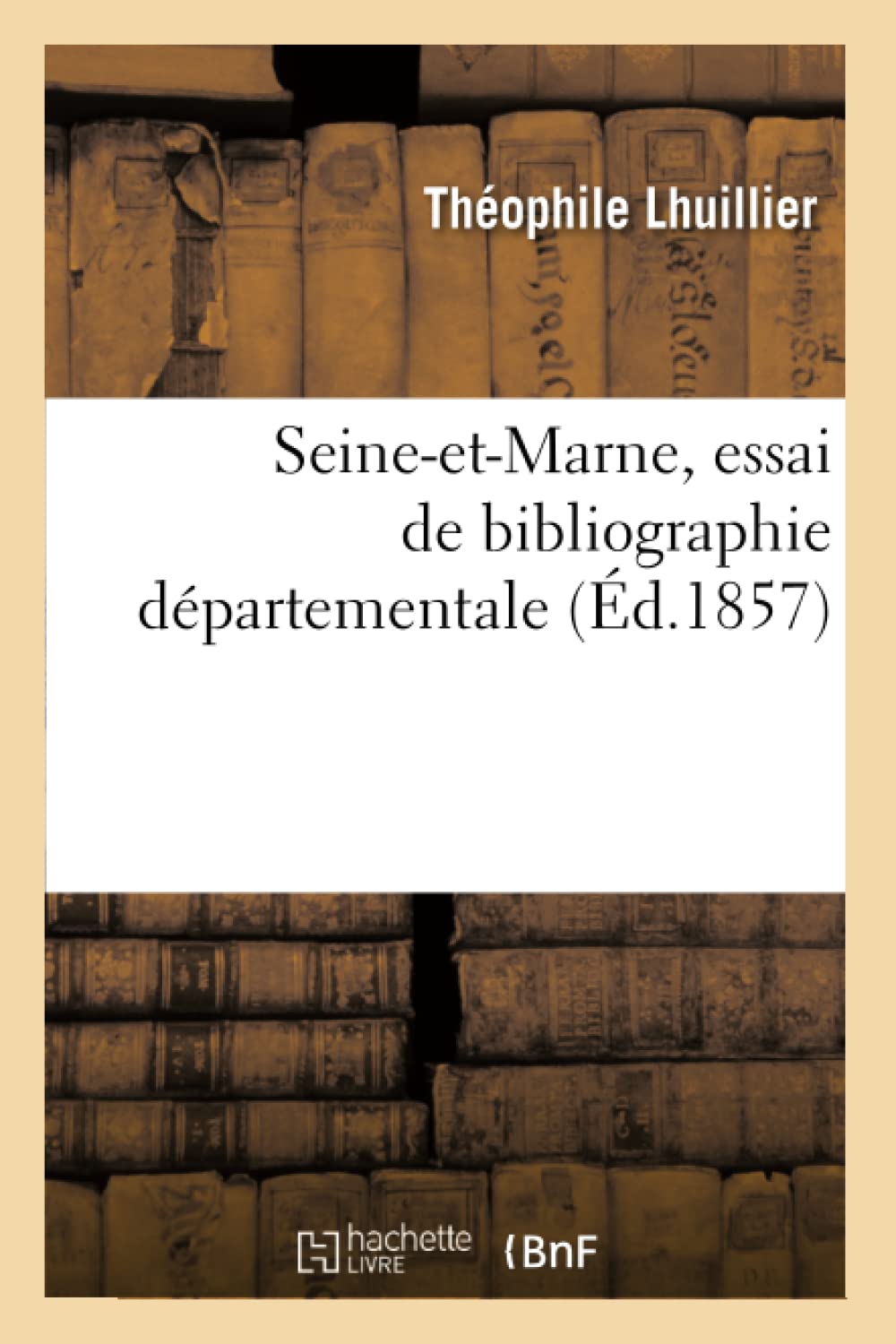 Seineetmarne, Essai De Bibliographie Dpartementale (D.1857) (Generalites) (French Edition),New
