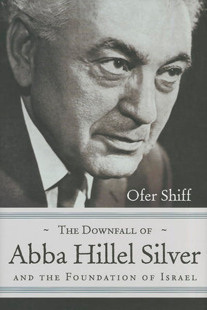 The Downfall Of Abba Hillel Silver And The Foundation Of Israel (Modern Jewish History),Used