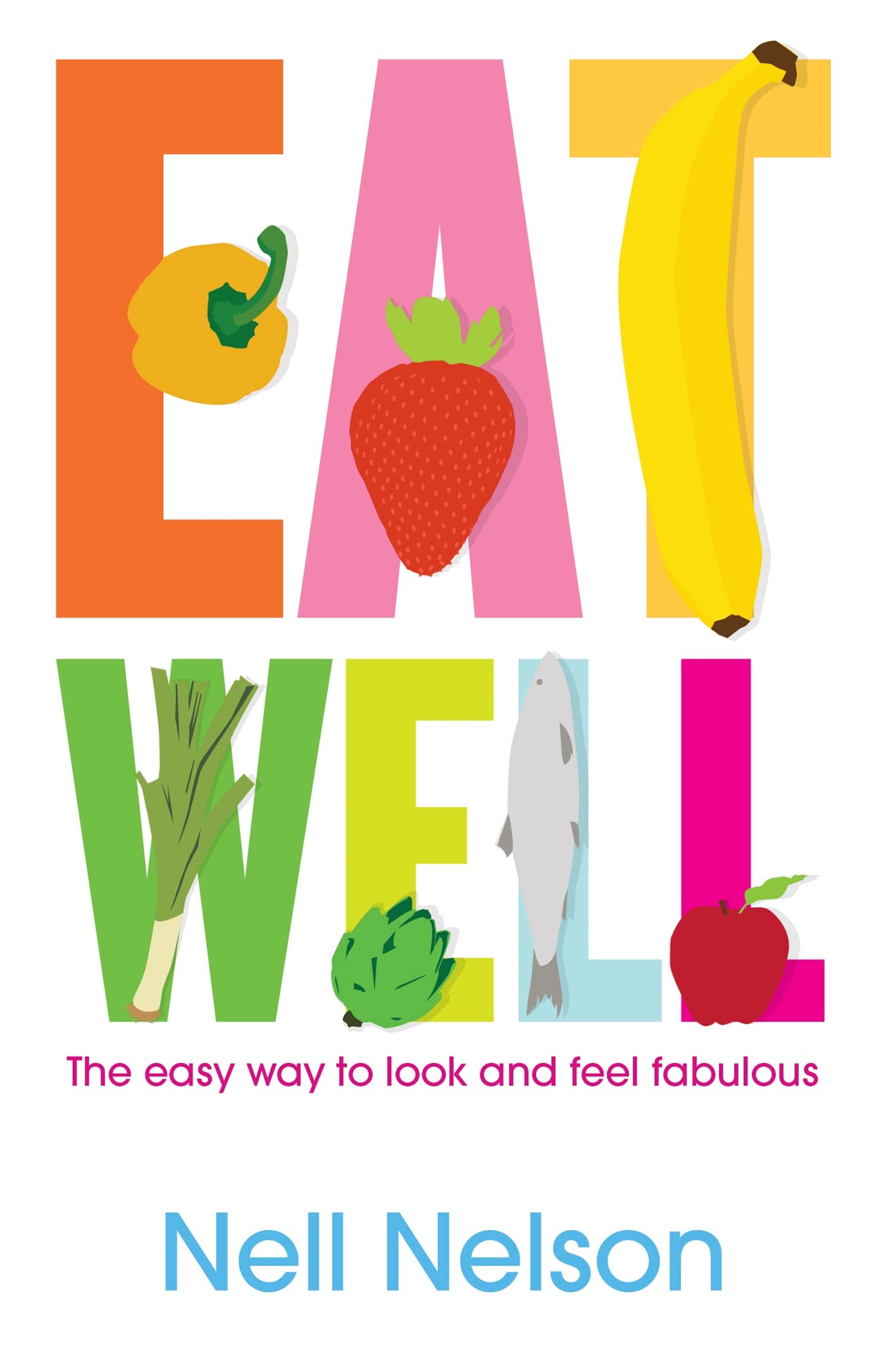 Eat Well: The Easy Way To Look And Feel Fabulous