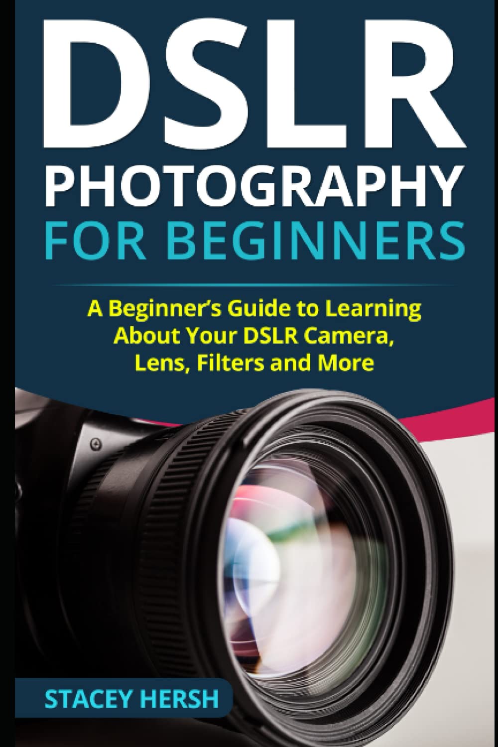 DSLR Photography for Beginners: A Beginners Guide to Learning About Your DSLR Camera, Lens, Filters and More (DSLRs for Beginner,Used