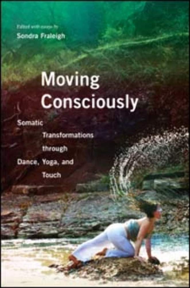 Moving Consciously: Somatic Transformations through Dance, Yoga, and Touch,Used
