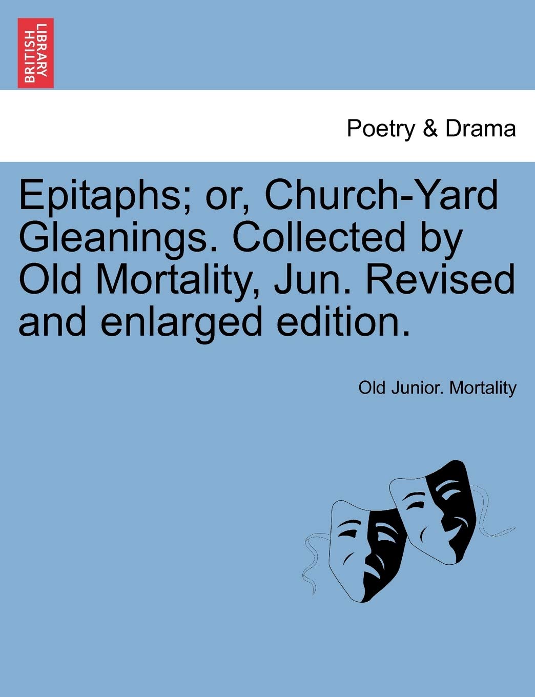Epitaphs; Or, ChurchYard Gleanings. Collected by Old Mortality, Jun. Revised and Enlarged Edition.,New