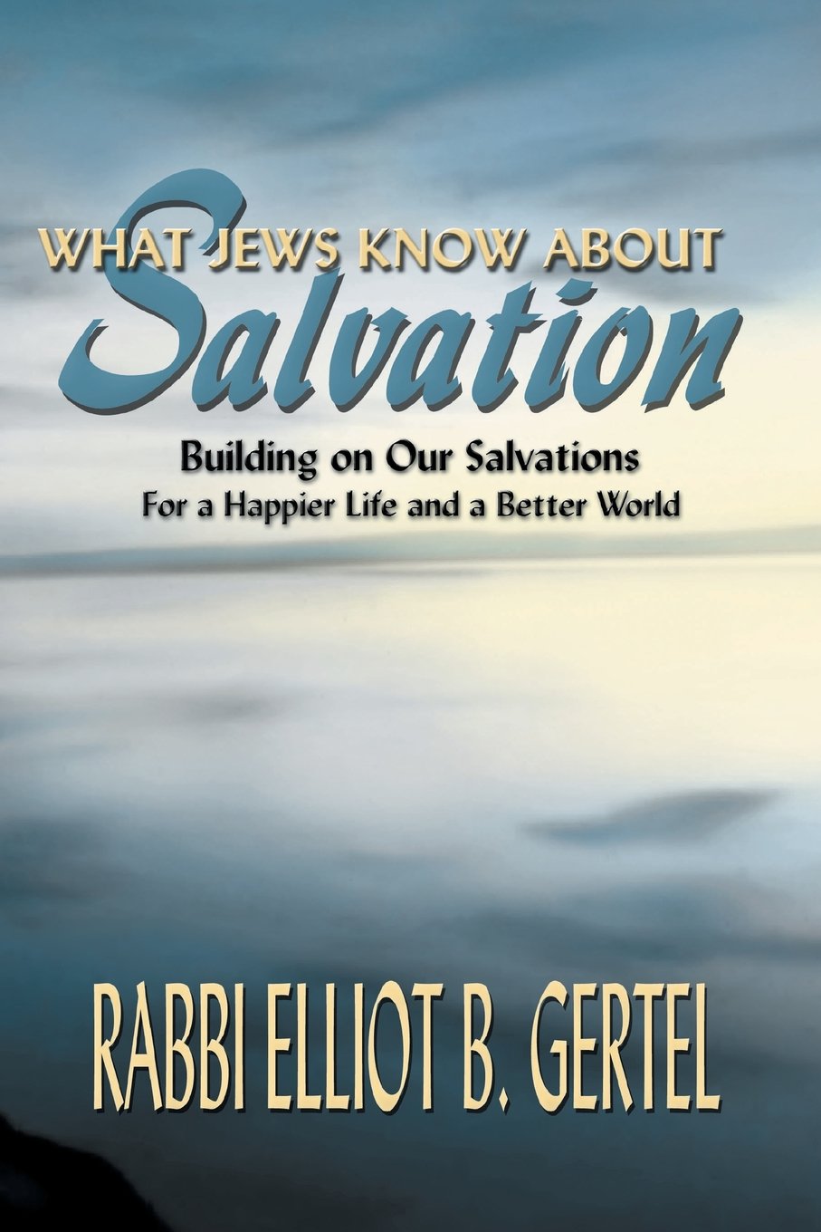 What Jews Know about Salvation: Building on Our Salvations for a Happier Life and a Better World,Used